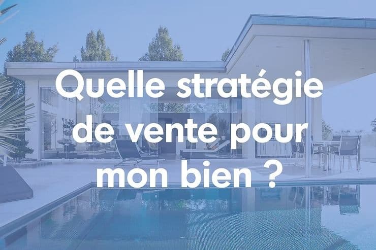 Quelle stratégie de vente pour mon bien ?