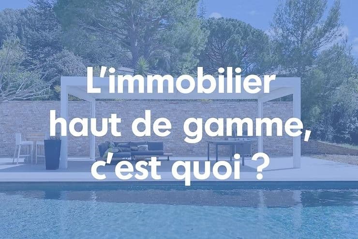 L’immobilier haut de gamme, c’est quoi ?